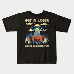 Get in loser we're doing butt stuff ufo T-Shirt Kids T-Shirt